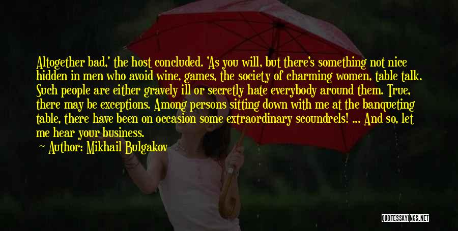 Mikhail Bulgakov Quotes: Altogether Bad,' The Host Concluded. 'as You Will, But There's Something Not Nice Hidden In Men Who Avoid Wine, Games,