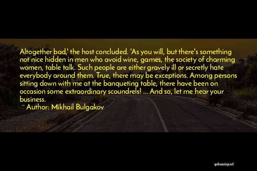 Mikhail Bulgakov Quotes: Altogether Bad,' The Host Concluded. 'as You Will, But There's Something Not Nice Hidden In Men Who Avoid Wine, Games,