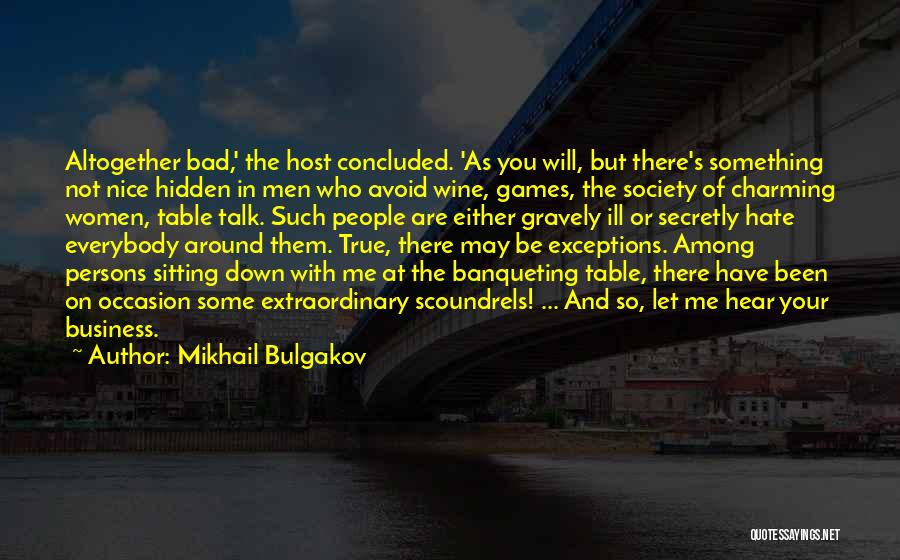 Mikhail Bulgakov Quotes: Altogether Bad,' The Host Concluded. 'as You Will, But There's Something Not Nice Hidden In Men Who Avoid Wine, Games,