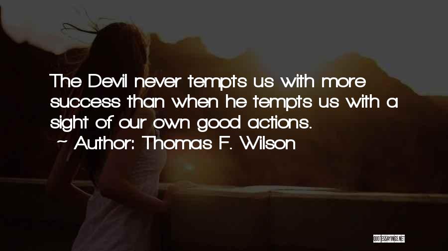 Thomas F. Wilson Quotes: The Devil Never Tempts Us With More Success Than When He Tempts Us With A Sight Of Our Own Good