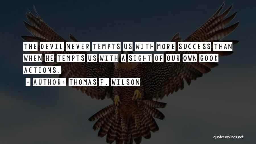 Thomas F. Wilson Quotes: The Devil Never Tempts Us With More Success Than When He Tempts Us With A Sight Of Our Own Good