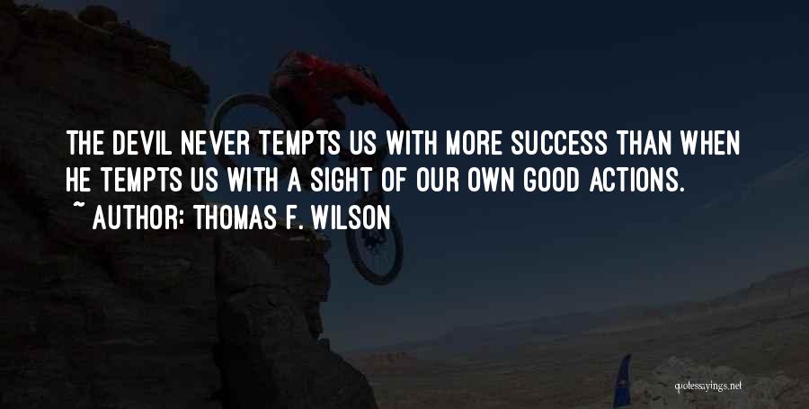 Thomas F. Wilson Quotes: The Devil Never Tempts Us With More Success Than When He Tempts Us With A Sight Of Our Own Good