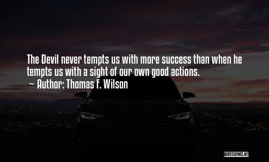 Thomas F. Wilson Quotes: The Devil Never Tempts Us With More Success Than When He Tempts Us With A Sight Of Our Own Good