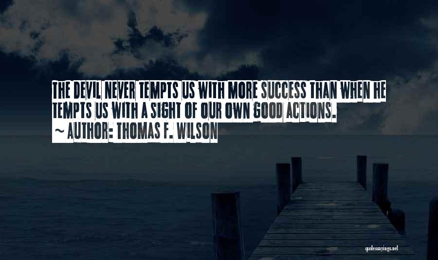 Thomas F. Wilson Quotes: The Devil Never Tempts Us With More Success Than When He Tempts Us With A Sight Of Our Own Good