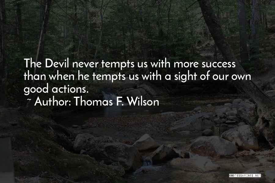 Thomas F. Wilson Quotes: The Devil Never Tempts Us With More Success Than When He Tempts Us With A Sight Of Our Own Good