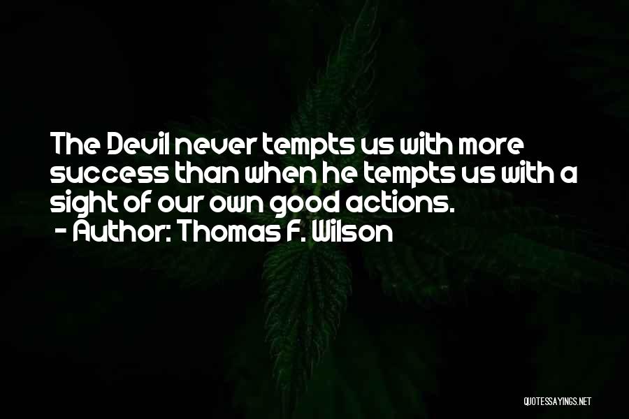 Thomas F. Wilson Quotes: The Devil Never Tempts Us With More Success Than When He Tempts Us With A Sight Of Our Own Good