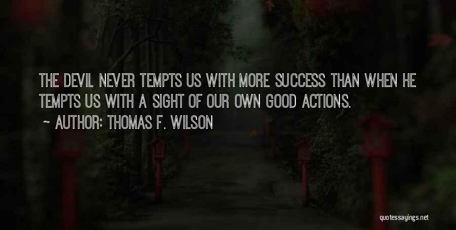 Thomas F. Wilson Quotes: The Devil Never Tempts Us With More Success Than When He Tempts Us With A Sight Of Our Own Good