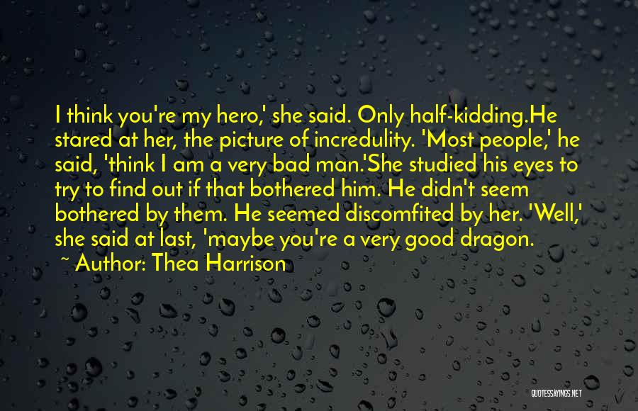 Thea Harrison Quotes: I Think You're My Hero,' She Said. Only Half-kidding.he Stared At Her, The Picture Of Incredulity. 'most People,' He Said,