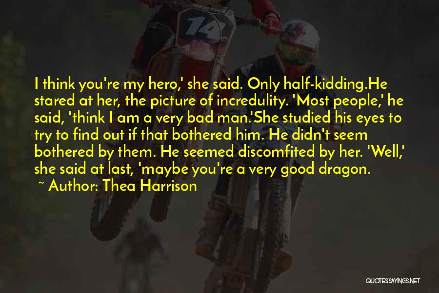 Thea Harrison Quotes: I Think You're My Hero,' She Said. Only Half-kidding.he Stared At Her, The Picture Of Incredulity. 'most People,' He Said,