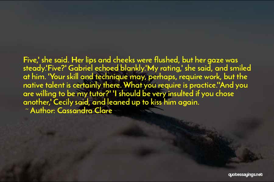 Cassandra Clare Quotes: Five,' She Said. Her Lips And Cheeks Were Flushed, But Her Gaze Was Steady.'five?' Gabriel Echoed Blankly.'my Rating,' She Said,
