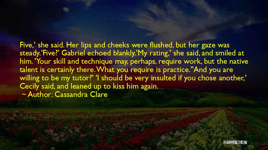 Cassandra Clare Quotes: Five,' She Said. Her Lips And Cheeks Were Flushed, But Her Gaze Was Steady.'five?' Gabriel Echoed Blankly.'my Rating,' She Said,