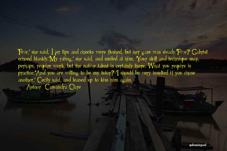 Cassandra Clare Quotes: Five,' She Said. Her Lips And Cheeks Were Flushed, But Her Gaze Was Steady.'five?' Gabriel Echoed Blankly.'my Rating,' She Said,