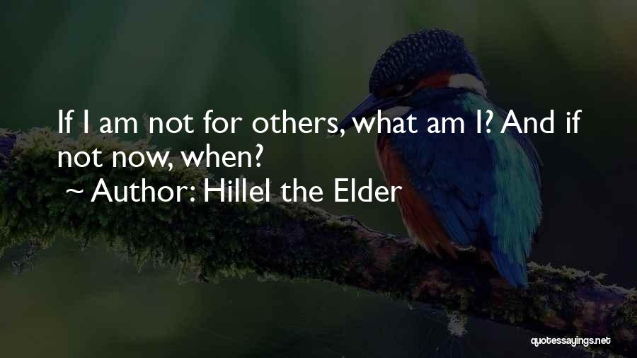 Hillel The Elder Quotes: If I Am Not For Others, What Am I? And If Not Now, When?