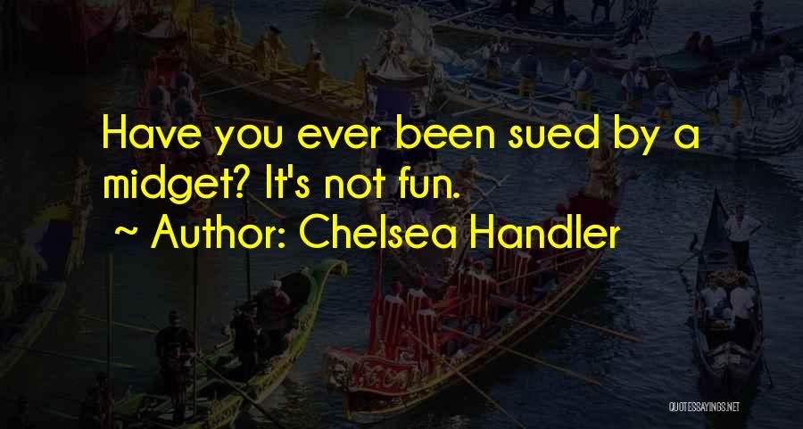 Chelsea Handler Quotes: Have You Ever Been Sued By A Midget? It's Not Fun.
