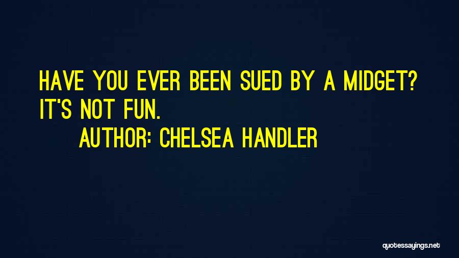Chelsea Handler Quotes: Have You Ever Been Sued By A Midget? It's Not Fun.