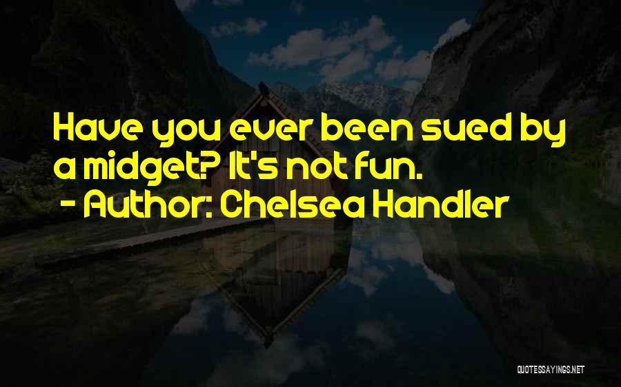 Chelsea Handler Quotes: Have You Ever Been Sued By A Midget? It's Not Fun.