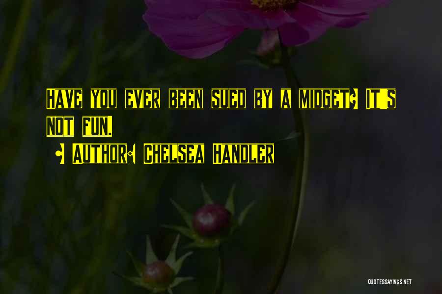 Chelsea Handler Quotes: Have You Ever Been Sued By A Midget? It's Not Fun.