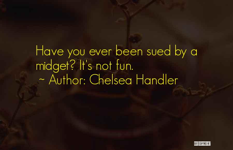 Chelsea Handler Quotes: Have You Ever Been Sued By A Midget? It's Not Fun.