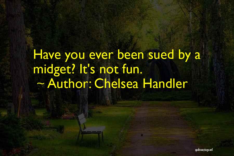Chelsea Handler Quotes: Have You Ever Been Sued By A Midget? It's Not Fun.