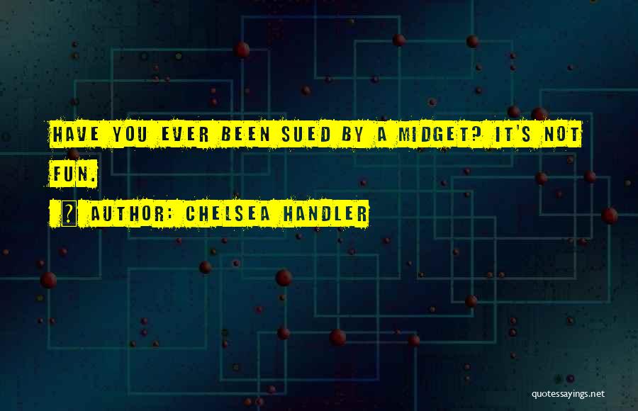 Chelsea Handler Quotes: Have You Ever Been Sued By A Midget? It's Not Fun.