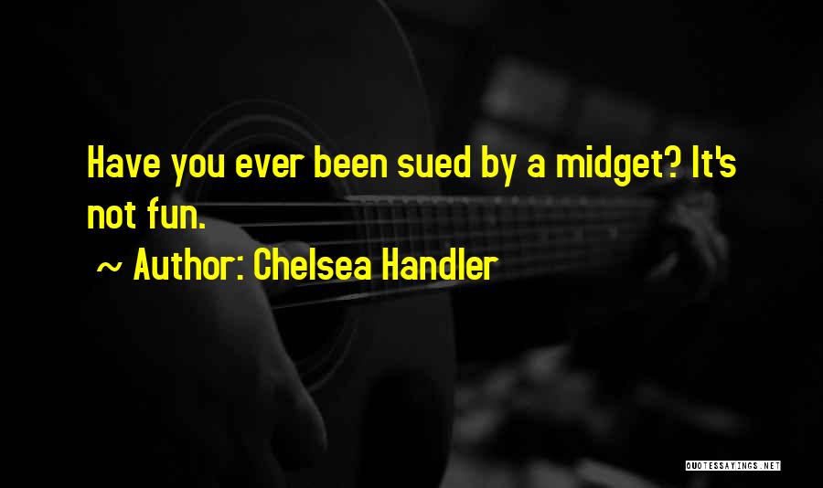 Chelsea Handler Quotes: Have You Ever Been Sued By A Midget? It's Not Fun.
