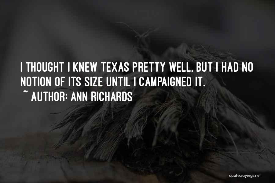 Ann Richards Quotes: I Thought I Knew Texas Pretty Well, But I Had No Notion Of Its Size Until I Campaigned It.