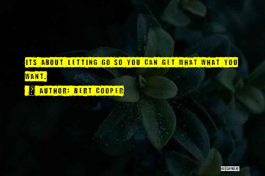 Bert Cooper Quotes: Its About Letting Go So You Can Get What What You Want.
