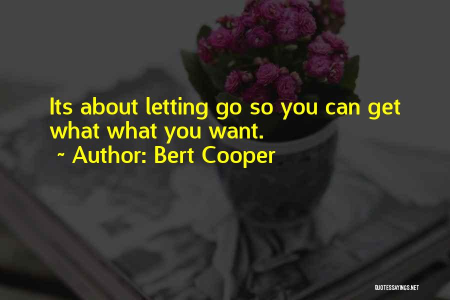 Bert Cooper Quotes: Its About Letting Go So You Can Get What What You Want.