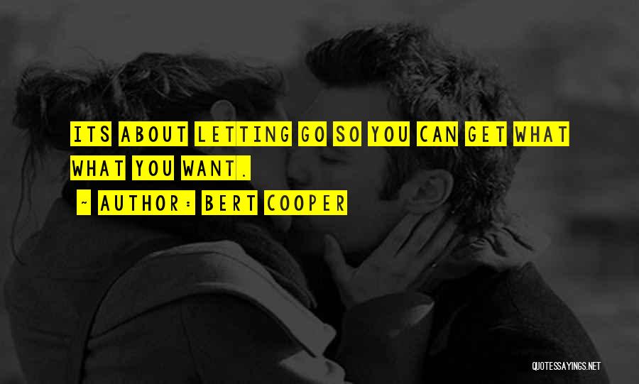 Bert Cooper Quotes: Its About Letting Go So You Can Get What What You Want.