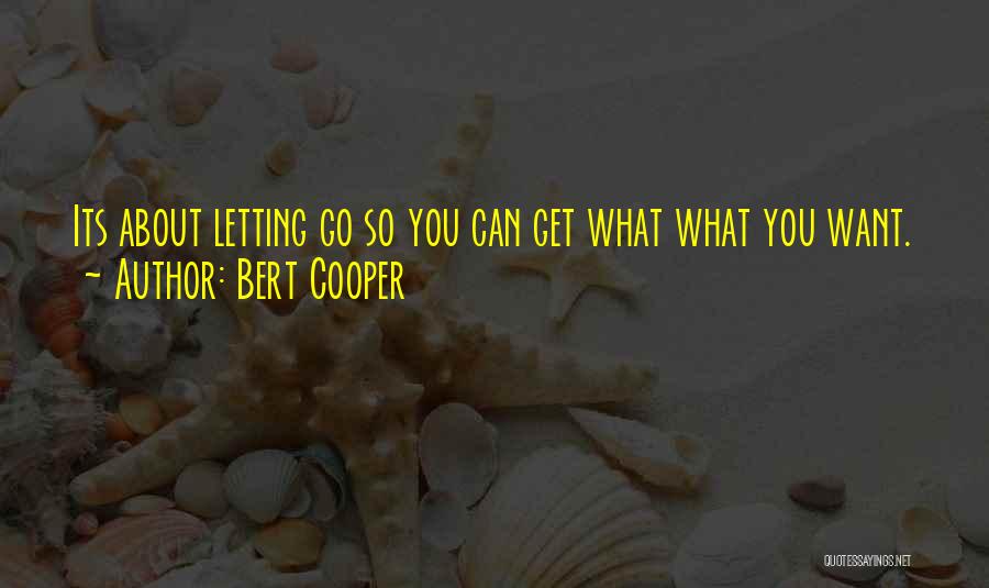 Bert Cooper Quotes: Its About Letting Go So You Can Get What What You Want.