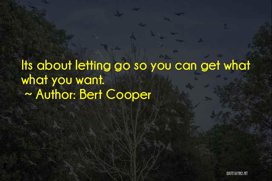 Bert Cooper Quotes: Its About Letting Go So You Can Get What What You Want.