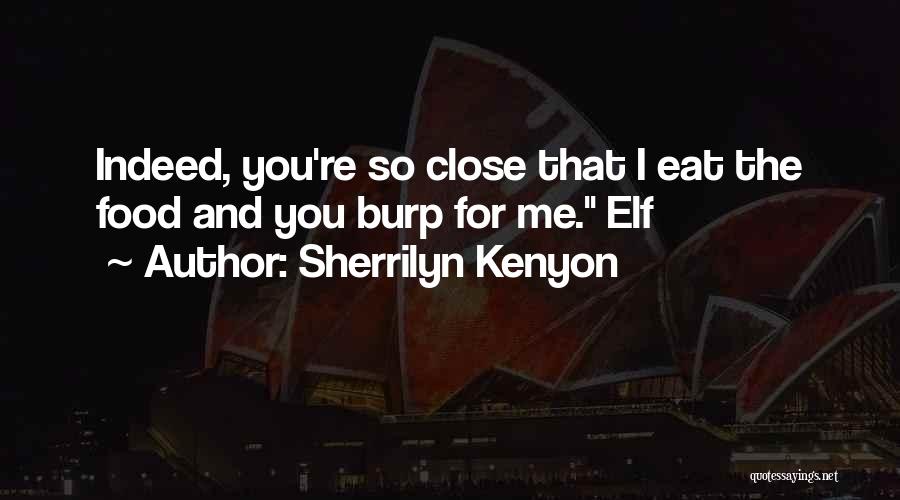 Sherrilyn Kenyon Quotes: Indeed, You're So Close That I Eat The Food And You Burp For Me. Elf