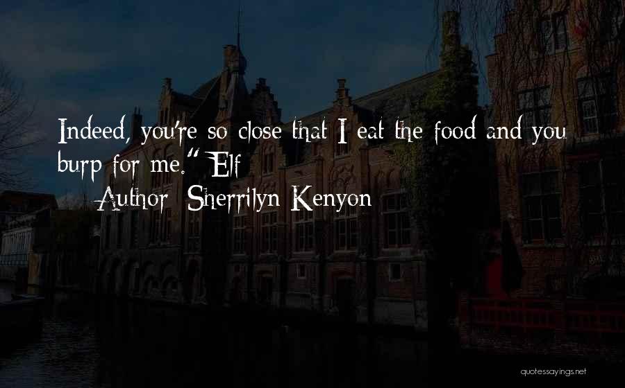 Sherrilyn Kenyon Quotes: Indeed, You're So Close That I Eat The Food And You Burp For Me. Elf