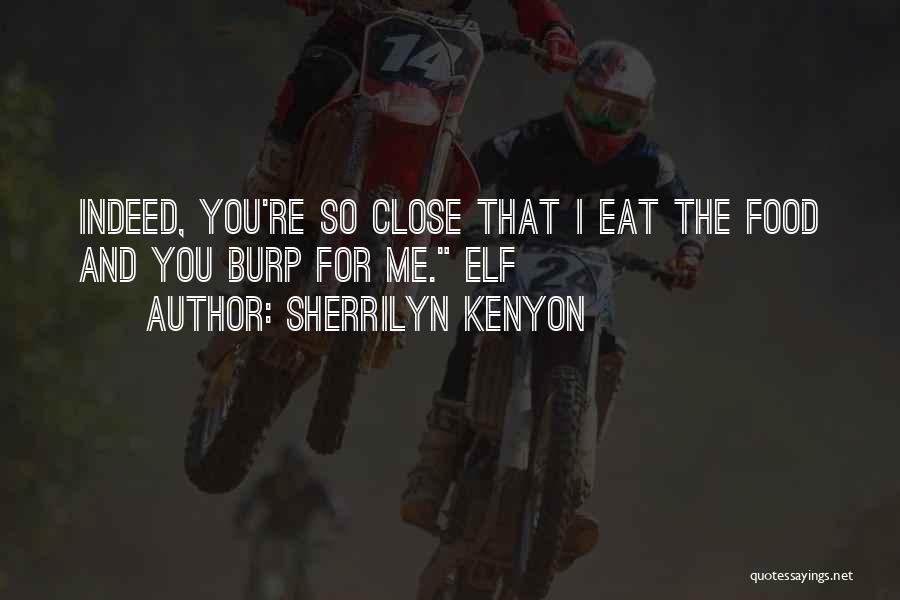 Sherrilyn Kenyon Quotes: Indeed, You're So Close That I Eat The Food And You Burp For Me. Elf