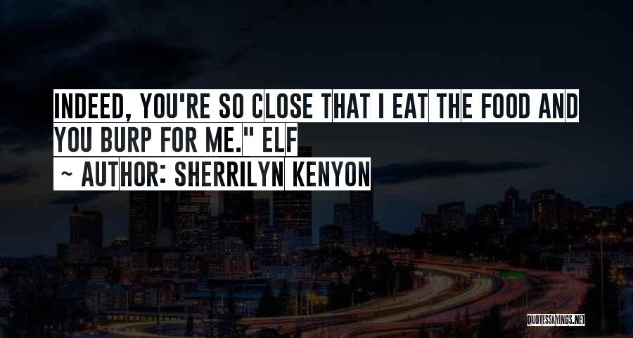 Sherrilyn Kenyon Quotes: Indeed, You're So Close That I Eat The Food And You Burp For Me. Elf