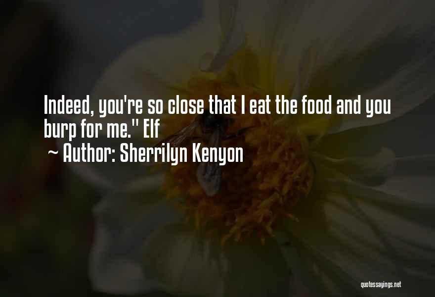 Sherrilyn Kenyon Quotes: Indeed, You're So Close That I Eat The Food And You Burp For Me. Elf