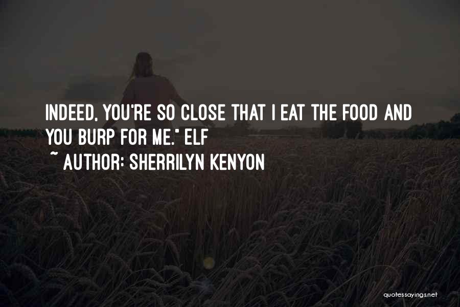 Sherrilyn Kenyon Quotes: Indeed, You're So Close That I Eat The Food And You Burp For Me. Elf