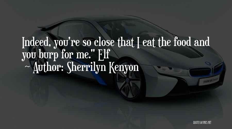 Sherrilyn Kenyon Quotes: Indeed, You're So Close That I Eat The Food And You Burp For Me. Elf