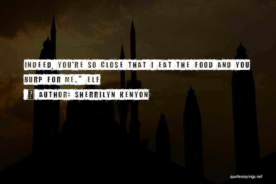 Sherrilyn Kenyon Quotes: Indeed, You're So Close That I Eat The Food And You Burp For Me. Elf