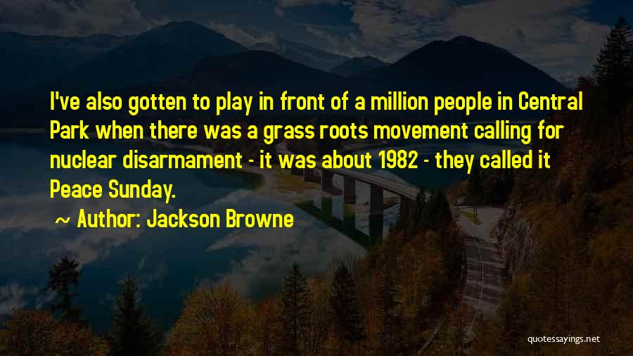 Jackson Browne Quotes: I've Also Gotten To Play In Front Of A Million People In Central Park When There Was A Grass Roots