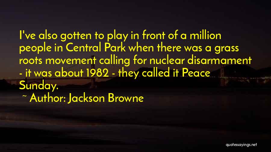 Jackson Browne Quotes: I've Also Gotten To Play In Front Of A Million People In Central Park When There Was A Grass Roots