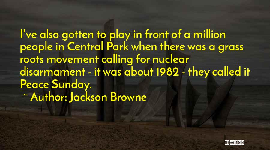 Jackson Browne Quotes: I've Also Gotten To Play In Front Of A Million People In Central Park When There Was A Grass Roots