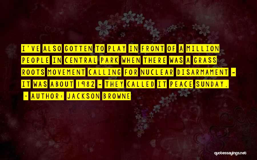 Jackson Browne Quotes: I've Also Gotten To Play In Front Of A Million People In Central Park When There Was A Grass Roots