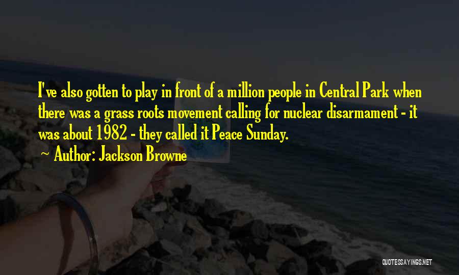 Jackson Browne Quotes: I've Also Gotten To Play In Front Of A Million People In Central Park When There Was A Grass Roots