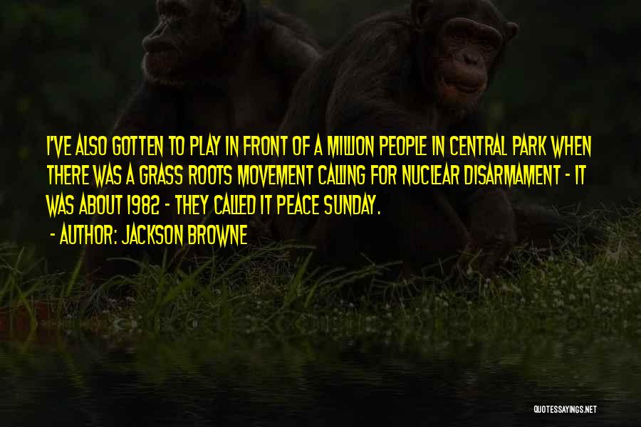 Jackson Browne Quotes: I've Also Gotten To Play In Front Of A Million People In Central Park When There Was A Grass Roots