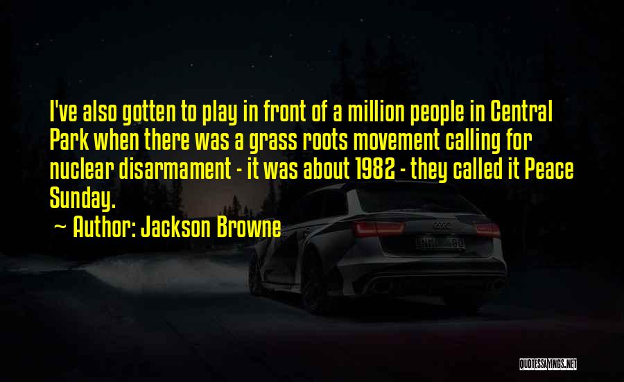 Jackson Browne Quotes: I've Also Gotten To Play In Front Of A Million People In Central Park When There Was A Grass Roots