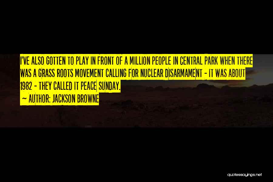 Jackson Browne Quotes: I've Also Gotten To Play In Front Of A Million People In Central Park When There Was A Grass Roots