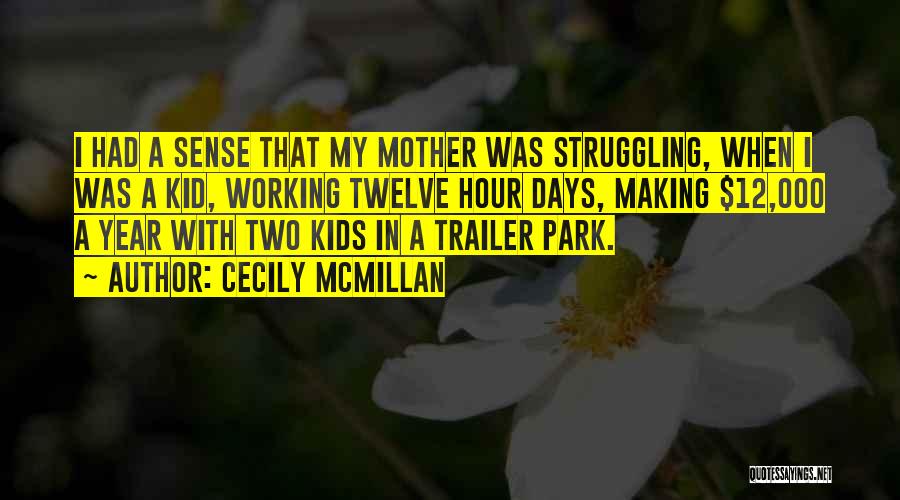 Cecily McMillan Quotes: I Had A Sense That My Mother Was Struggling, When I Was A Kid, Working Twelve Hour Days, Making $12,000