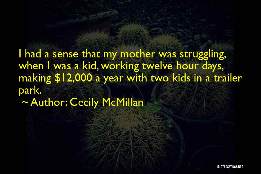 Cecily McMillan Quotes: I Had A Sense That My Mother Was Struggling, When I Was A Kid, Working Twelve Hour Days, Making $12,000