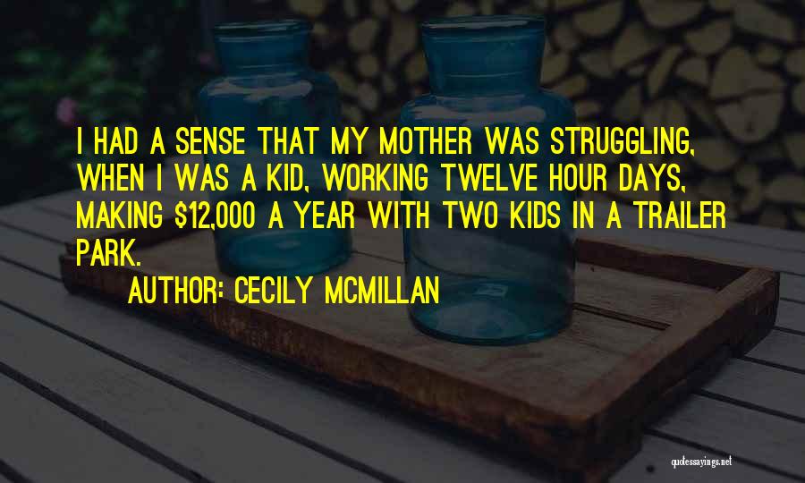 Cecily McMillan Quotes: I Had A Sense That My Mother Was Struggling, When I Was A Kid, Working Twelve Hour Days, Making $12,000